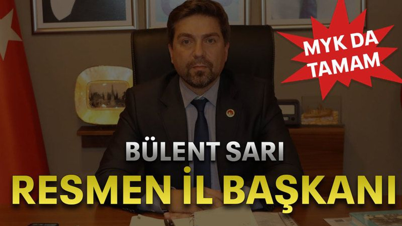 Bülent Sarı resmen il başkanı MYK da tamam